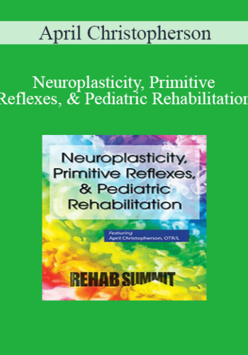 April Christopherson - Neuroplasticity, Primitive Reflexes, & Pediatric Rehabilitation