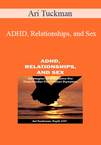 Ari Tuckman – ADHD, Relationships, And Sex: Strategies To Overcome The Over/Under-Functioner Dynamic
