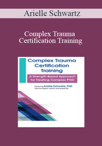 Arielle Schwartz – Complex Trauma Certification Training: A Strength-Based Approach For Treating Complex PTSD