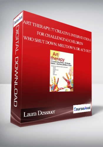 Art Therapy: 77 Creative Interventions for Challenging Children who Shut Down. Meltdown. or Act Out - Laura Dessauer
