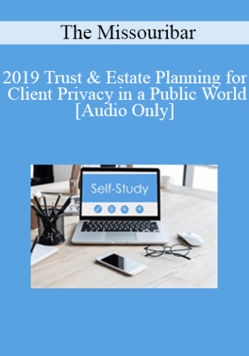 [Audio] The Missouribar – 2019 Trust & Estate Planning For Client Privacy In A Public World