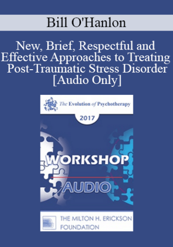 [Audio] EP17 Workshop 02 – New, Brief, Respectful And Effective Approaches To Treating Post-Traumatic Stress Disorder – Bill O’Hanlon, MS