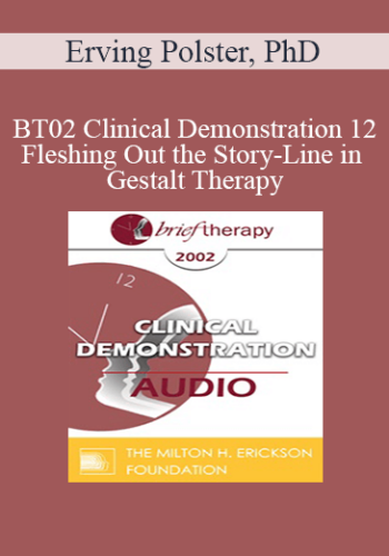 [Audio Only] BT02 Clinical Demonstration 12 - Fleshing Out the Story-Line in Gestalt Therapy - Erving Polster, PhD