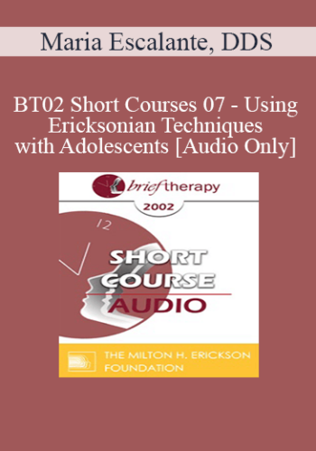 [Audio Only] BT02 Short Courses 07 – Using Ericksonian Techniques With Adolescents – Maria Escalante, DDS