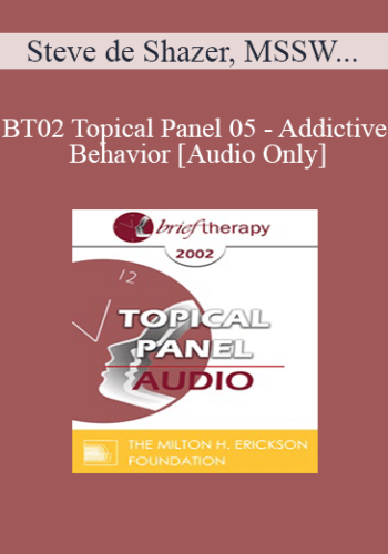 [Audio Only] BT02 Topical Panel 05 - Addictive Behavior - Steve de Shazer, MSSW, Robert Dilts, Arthur Freeman, EdD