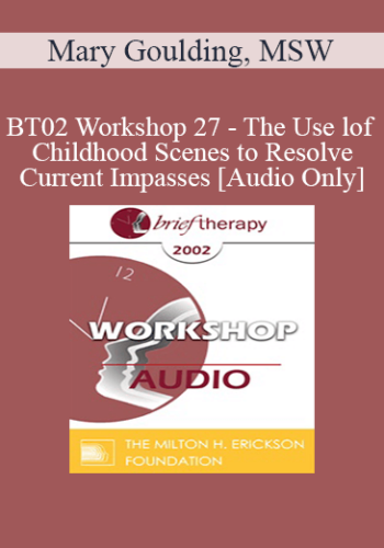 [Audio Only] BT02 Workshop 27 - The Use of Childhood Scenes to Resolve Current Impasses: A Demonstration - Mary Goulding, MSW