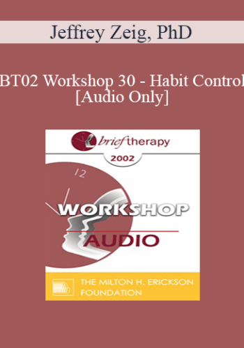 [Audio Only] BT02 Workshop 30 - Habit Control - Jeffrey Zeig, PhD