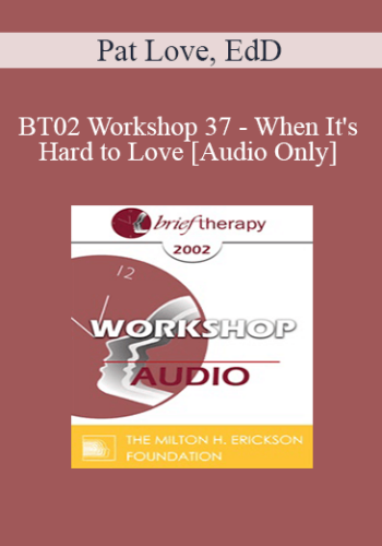 [Audio Only] BT02 Workshop 37 - When It's Hard to Love: How Anxiety, Depression and Past Hurts Keep Us from Happiness - Pat Love, EdD