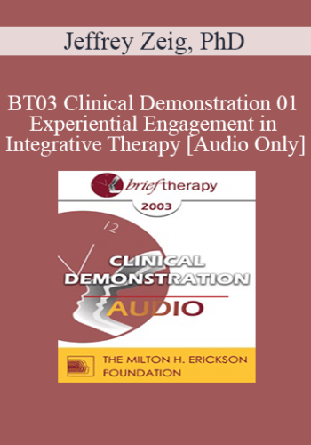 [Audio Only] BT03 Clinical Demonstration 01 – Experiential Engagement In Integrative Therapy – Jeffrey Zeig, PhD