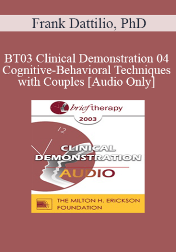 [Audio Only] BT03 Clinical Demonstration 04 - Cognitive-Behavioral Techniques with Couples - Frank Dattilio, PhD