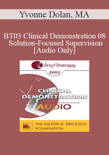 [Audio Only] BT03 Clinical Demonstration 08 – Solution-Focused Supervision – Yvonne Dolan, MA