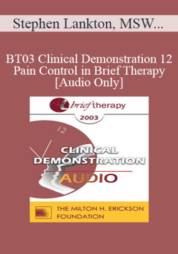 [Audio Only] BT03 Clinical Demonstration 12 – Pain Control In Brief Therapy – Stephen Lankton, MSW, DAHB