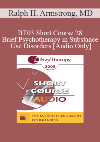 [Audio Only] BT03 Short Course 28 - Brief Psychotherapy in Substance Use Disorders: The Role of Dual Diagnosis - Ralph H. Armstrong, MD