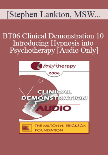 [Audio Only] BT06 Clinical Demonstration 10 – Introducing Hypnosis Into Psychotherapy – Stephen Lankton, MSW, DAHB