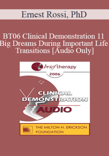 [Audio Only] BT06 Clinical Demonstration 11 – Big Dreams During Important Life Transitions – Ernest Rossi, PhD
