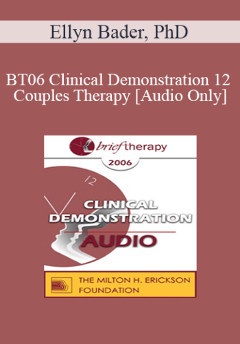 [Audio Only] BT06 Clinical Demonstration 12 – Couples Therapy: Dismantling Negative Projections – Ellyn Bader, PhD