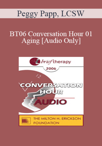 [Audio Only] BT06 Conversation Hour 01 - Aging - Peggy Papp, LCSW