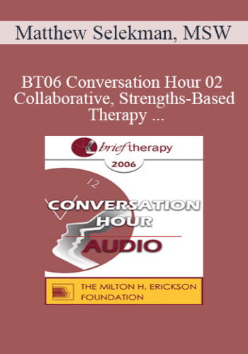 [Audio Only] BT06 Conversation Hour 02 - Collaborative, Strengths-Based Therapy with Self-Harming Adolescents & Their Families - Matthew Selekman, MSW