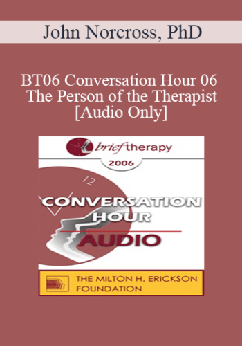 [Audio Only] BT06 Conversation Hour 06 – The Person Of The Therapist – John Norcross, PhD