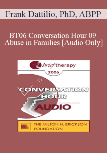 [Audio Only] BT06 Conversation Hour 09 – Abuse In Families – Frank Dattilio, PhD, ABPP