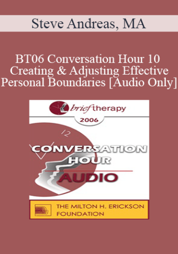 [Audio Only] BT06 Conversation Hour 10 – Creating & Adjusting Effective Personal Boundaries – Steve Andreas, MA