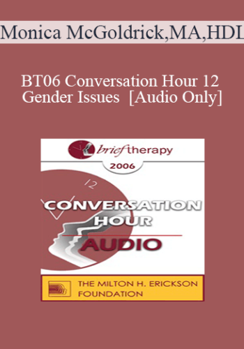 [Audio Only] BT06 Conversation Hour 12 – Gender Issues – Monica McGoldrick, MA, HDL