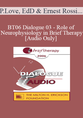 [Audio Only] BT06 Dialogue 03 – Role Of Neurophysiology In Brief Therapy – Pat Love, EdD And Ernest Rossi, PhD