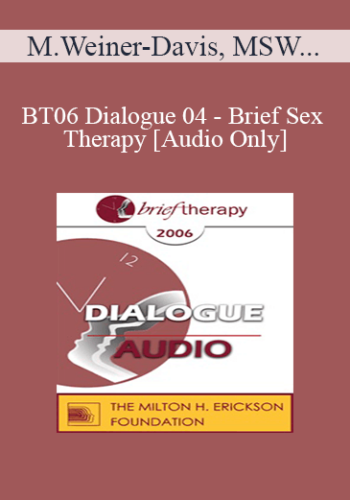 [Audio Only] BT06 Dialogue 04 – Brief Sex Therapy – Michelle Weiner-Davis, MSW & Jeffrey Zeig, PhD