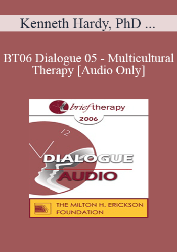 [Audio Only] BT06 Dialogue 05 - Multicultural Therapy - Kenneth Hardy, PhD & Monica McGoldrick, MA, HDL