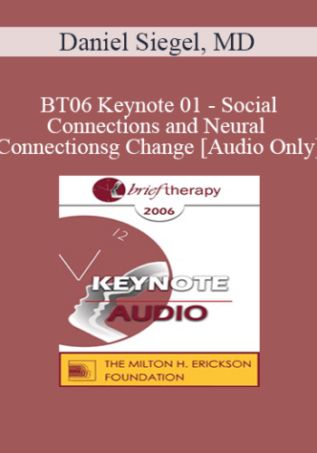 [Audio Only] BT06 Keynote 01 – Social Connections And Neural Connections: How Promoting Neural Integration Can Make Brief Encounters Into Lasting Change – Daniel Siegel, MD