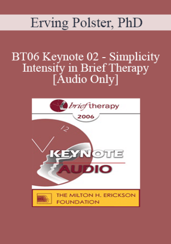 [Audio Only] BT06 Keynote 02 – Simplicity And Intensity In Brief Therapy: A Clinical Demonstration – Erving Polster, PhD