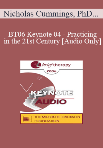 [Audio Only] BT06 Keynote 04 – Practicing In The 21st Century: Success Or Failure? – Nicholas Cummings, PhD, ScD