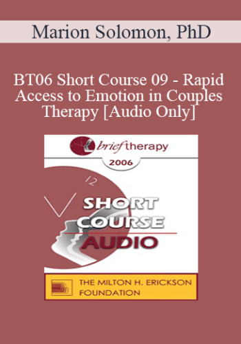 [Audio Only] BT06 Short Course 09 – Rapid Access To Emotion In Couples Therapy: Applying Attachment And Affective Neuroscience – Marion Solomon, PhD