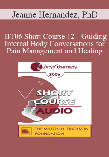[Audio Only] BT06 Short Course 12 - Guiding Internal Body Conversations for Pain Management and Healing - Jeanne Hernandez, PhD