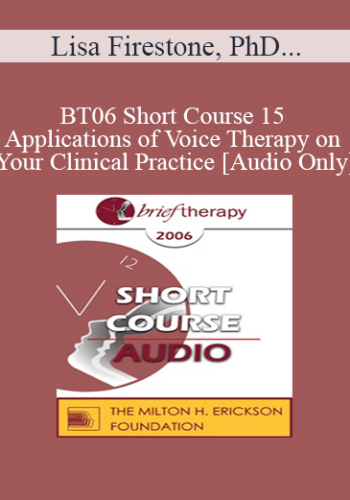 [Audio Only] BT06 Short Course 15 – Applications Of Voice Therapy On Your Clinical Practice – Lisa Firestone, PhD, And Joyce Catlett, MA