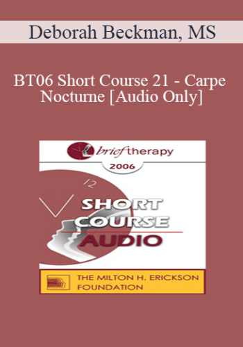 [Audio Only] BT06 Short Course 21 - Carpe Nocturne: Reclaiming the Night - Deborah Beckman, MS