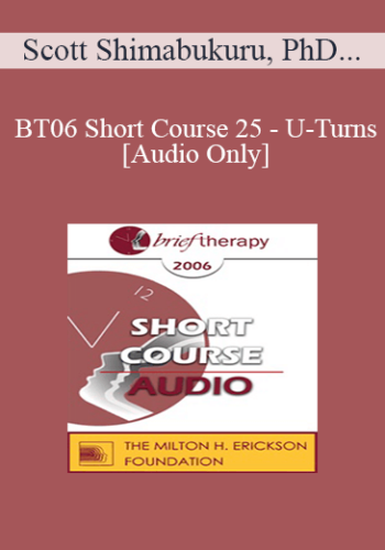 [Audio Only] BT06 Short Course 25 – U-Turns: Avoiding Therapeutic Dead Ends – Scott Shimabukuru, PhD, And Les Blondino, LPC, LMFT