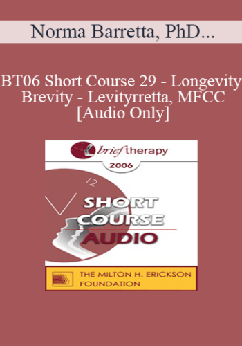 [Audio Only] BT06 Short Course 29 - Longevity - Brevity - Levity: Working Briefly with the 65 plus Crowd - Norma Barretta, PhD, and Philip Barretta, MFCC