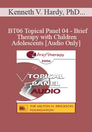 [Audio Only] BT06 Topical Panel 04 – Brief Therapy With Children & Adolescents – Kenneth V. Hardy, PhD, Cloé Madanes, Lic Psic, HDL, Peggy Papp, ACSW, Matthew Selekman, MSW