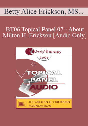 [Audio Only] BT06 Topical Panel 07 – About Milton H. Erickson – Betty Alice Erickson, MS, Stephen Gilligan, PhD, Stephen Lankton, MSW, DAHB, Ernest Rossi, PhD