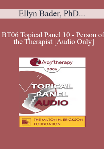 [Audio Only] BT06 Topical Panel 10 - Person of the Therapist - Ellyn Bader, PhD, Jeffrey Kottler, PhD, John Norcross, PhD, Ernest Rossi, PhD