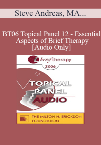 [Audio Only] BT06 Topical Panel 12 – Essential Aspects Of Brief Therapy – Steve Andreas, MA, Mary Goulding, MSW, Frances Vaughan, PhD, Jeffrey Zeig, PhD
