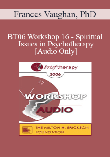 [Audio Only] BT06 Workshop 16 - Spiritual Issues in Psychotherapy - Frances Vaughan, PhD