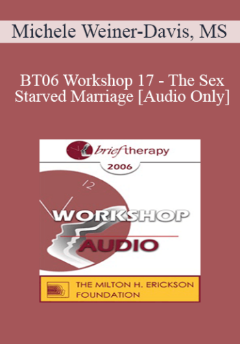 [Audio Only] BT06 Workshop 17 – The Sex-Starved Marriage – Michele Weiner-Davis, MS