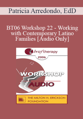[Audio Only] BT06 Workshop 22 - Working with Contemporary Latino Families - Patricia Arredondo, EdD
