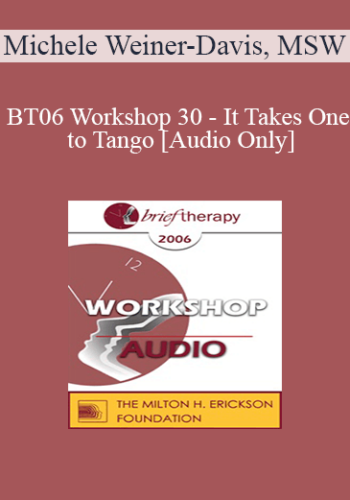 [Audio Only] BT06 Workshop 30 – It Takes One To Tango – Michele Weiner-Davis, MSW