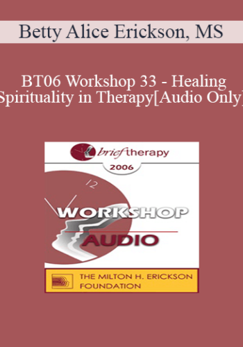 [Audio Only] BT06 Workshop 33 - Healing and Spirituality in Therapy - Betty Alice Erickson, MS
