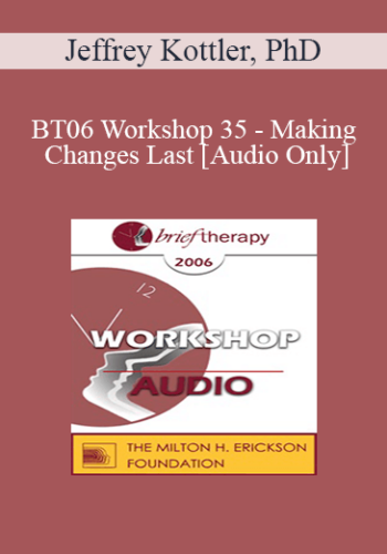 [Audio Only] BT06 Workshop 35 – Making Changes Last – Jeffrey Kottler, PhD