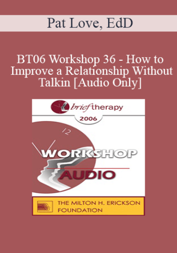 [Audio Only] BT06 Workshop 36 – How To Improve A Relationship Without Talking – Pat Love, EdD