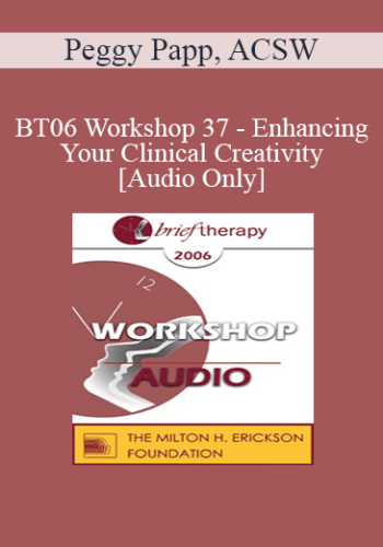 [Audio Only] BT06 Workshop 37 – Enhancing Your Clinical Creativity – Peggy Papp, ACSW